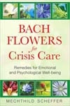 Bach Flowers for Crisis Care:  Remedies for Emotional and Psychological Well-Being by Mechthild Scheffer