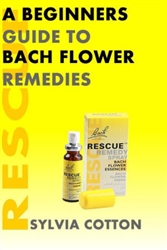 A Beginners Guide to Bach Flower Remedies by Sylvia Cotton