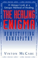 The Healing Enigma:  Demystifying Homeopathy by Vinton McCabe