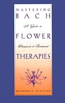 Mastering Bach Flower Therapies: A Guide to Diagnosis and Treatment by Mechthild Scheffer