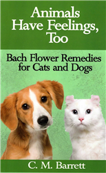 Animals Have Feelings, Too: Bach Flower Remedies for Cats and Dogs by C.M. Barrett