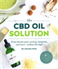 The CBD Oil Solution: Treat Chronic Pain, Anxiety, Insomnia, and more--without the high By: Dr. Rachna Patel