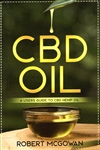 CBD Oil: A Users Guide to CBD Hemp Oil By: Robert McGowan