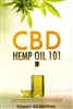 CBD Hemp Oil 101: The Essential Beginner's Guide to CBD & Hemp Oil to Improve Health, Reduce Pain an Anxiety, Cure Illness By: Tommy Rosenthal