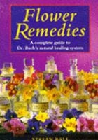 Flower Remedies- A complete guide to Dr. Bach's natural healing system by Stefan Ball