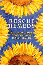 Rescue Remedy- The Healing Power Of Bach Flower Rescue Remedy by Gregory Vlamis
